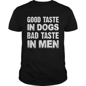 Good Taste In Dogs Bad Taste In Men Funny Dog Mom Shirt